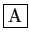\fbox{A}