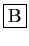 \fbox{B}