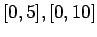 $[0, 5], [0, 10]$
