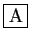 \fbox{A}