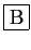\fbox{B}
