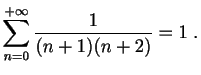 $ \displaystyle{
\sum_{n=0}^{+\infty} \frac{1}{(n+1)(n+2)} = 1
\;.
}
$