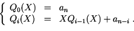 \begin{displaymath}
\left\{
\begin{array}{lcl}
Q_0(X)&=& a_n\\
Q_i(X)&=& XQ_{i-1}(X)+a_{n-i}\;.
\end{array}\right.
\end{displaymath}