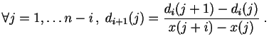 $\displaystyle \forall j = 1,\ldots n-i\,,\; d_{i+1}(j) = \frac{d_i(j+1)-d_i(j)}{x(j+i)-x(j)}\;.
$