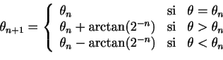 \begin{displaymath}
\theta_{n+1} = \left\{
\begin{array}{lcl}
\theta_{n}&\mbox{s...
...\arctan(2^{-n})&\mbox{si}&\theta<\theta_{n}
\end{array}\right.
\end{displaymath}