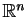 $ \mathbb{R}^n$