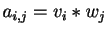 $ a_{i,j}=v_i*w_j$