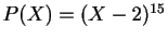 $ P(X)=(X-2)^{15}$