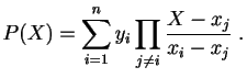 $\displaystyle P(X) = \sum_{i=1}^n y_i\prod_{j\neq i} \frac{X-x_j}{x_i-x_j}\;.
$