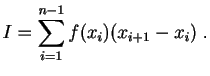 $\displaystyle I = \sum_{i=1}^{n-1} f(x_i)(x_{i+1}-x_i)\;.
$