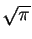 $ \sqrt{\pi}$