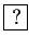 \fbox{?}