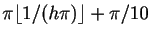 $ \pi\lfloor 1/(h\pi)\rfloor +\pi/10$