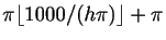 $ \pi\lfloor 1000/(h\pi)\rfloor+\pi$