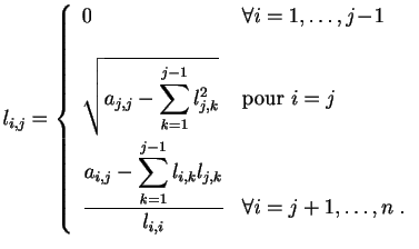 $\displaystyle l_{i,j} =
\left\{\begin{array}{ll}
0 &\forall i=1,\ldots,j\!-\!1...
...^{j-1}l_{i,k}l_{j,k}}{l_{i,i}} } &\forall i=j+1,\ldots,n\;.
\end{array}\right.
$