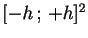 $ [-h\,;\,+h]^2$