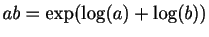 $ ab= \exp(\log(a)+\log(b))$