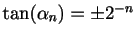 $ \tan(\alpha_n)=\pm 2^{-n}$
