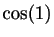 $ \cos(1)$