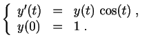 $\displaystyle \left\{ \begin{array}{lcl} y'(t) &=& y(t)\,\cos(t)\;,\\ y(0) &=& 1\;. \end{array} \right.$