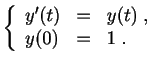 $\displaystyle \left\{ \begin{array}{lcl} y'(t) &=& y(t)\;,\\ y(0) &=& 1\;. \end{array} \right.$