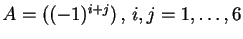 $ A=((-1)^{i+j})\,,\,i,j=1,\ldots,6$
