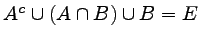 $ A^c \cup \left( A \cap B\right) \cup B =E$