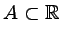 $ A \subset \mathbb{R}$