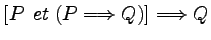 $ [P \textit{ et } (P \Longrightarrow Q) ] \Longrightarrow Q$