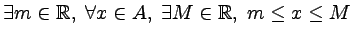 $ \exists m \in \mathbb{R}, \; \forall x \in A, \; \exists M \in \mathbb{R}, \; m\leq x\leq M $