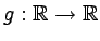 $ g:\mathbb{R}\rightarrow \mathbb{R}$