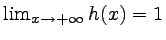 $ \lim_{x \rightarrow +\infty}h(x)=1$