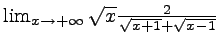 $ \lim_{x\rightarrow +\infty}\sqrt{x}\frac{2}{\sqrt{x+1}+\sqrt{x-1}}$