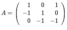 $ \displaystyle{A=\left(\begin{array}{rrr}
1 & 0 & 1 \\
-1 & 1 & 0 \\
0 & -1 & -1
\end{array}\right)}$