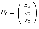 $ \displaystyle{U_0= \left(\begin{array}{rrr}
x_0\\
y_0\\
z_0
\end{array}\right)}$