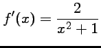 $ \displaystyle{f'(x)=\frac{2}{x^2+1}}$