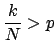 $\displaystyle \frac{k}{N}> p$